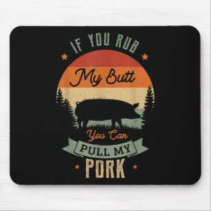 If You Rub My Butt You Can Pull My Pork For A Gril Mouse Pad