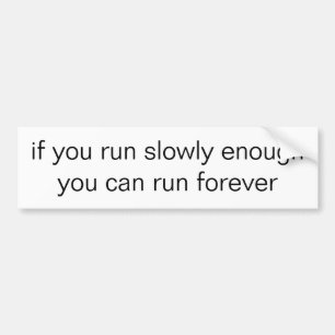 if you run slowly enough you can run forever bumper sticker