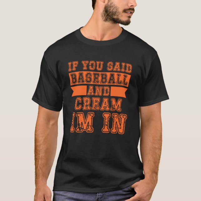 If You Said Baseball And Cream I m In T-Shirt (Front)
