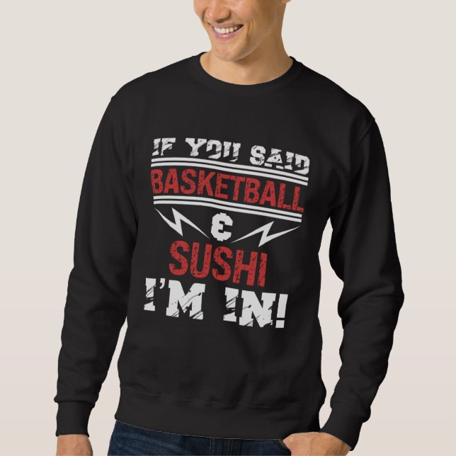 If You Said Basketball And Sushi I m In Sweatshirt (Front)