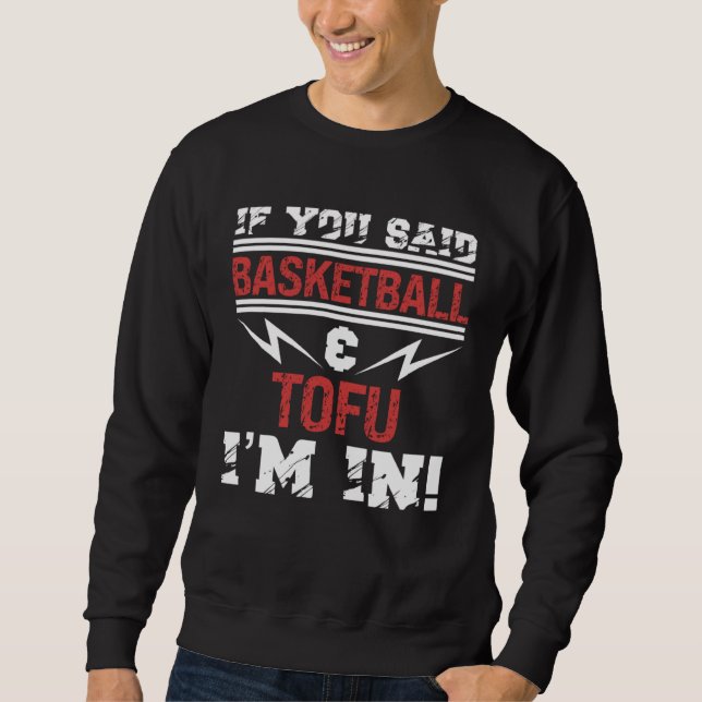 If You Said Basketball And Tofu I m In Sweatshirt (Front)