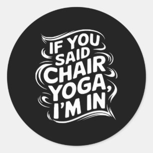 If You Said Chair Yoga I'm In Men Women Chair Yoga Classic Round Sticker