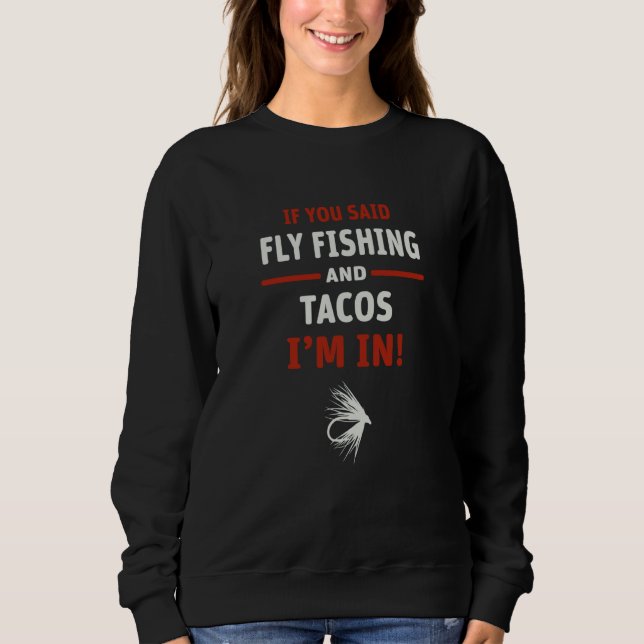 If You Said Fly Fishing And Tacos I'm In Sweatshirt (Front)