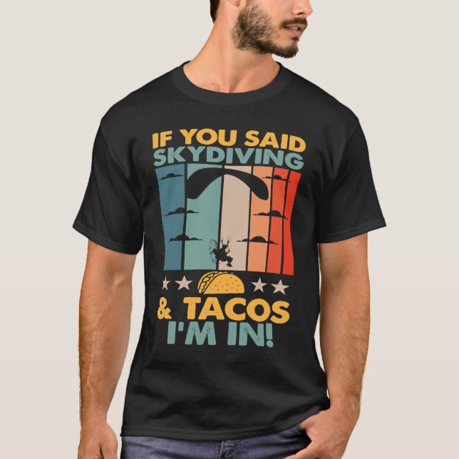 If You Said Skydiving And Tacos I'm In Skydiver T-Shirt (Front)