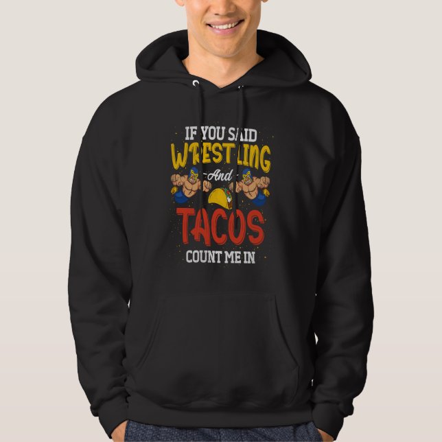 If You Said Wrestling and Tacos Count Me In Funny  Hoodie (Front)