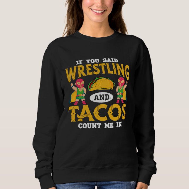 If You Said Wrestling and Tacos Count Me In Funny  Sweatshirt (Front)