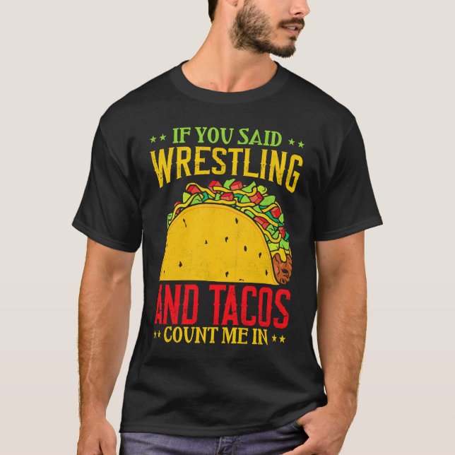 If You Said Wrestling and Tacos Count Me In Funny  T-Shirt (Front)