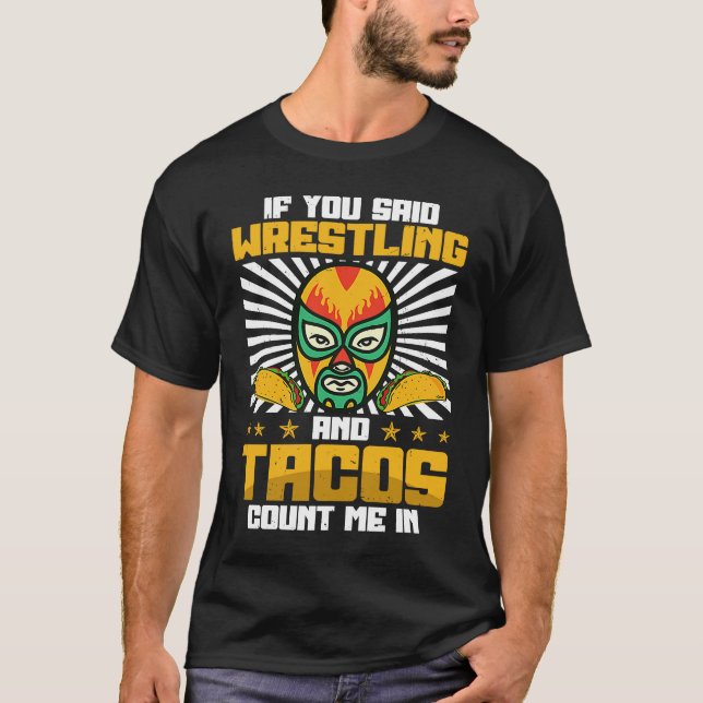 If You Said Wrestling and Tacos Count Me In Funny  T-Shirt (Front)