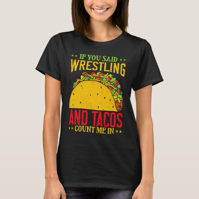 If You Said Wrestling and Tacos Count Me In Funny  T-Shirt (Front)
