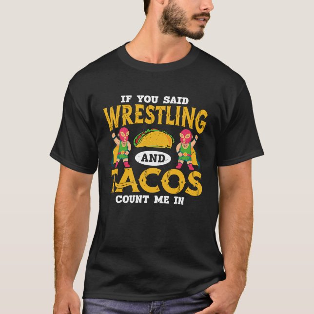 If You Said Wrestling and Tacos Count Me In Funny  T-Shirt (Front)