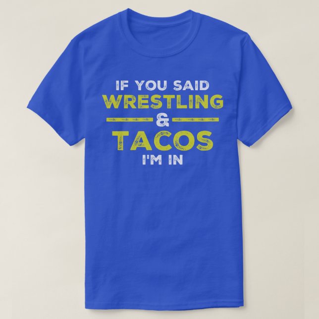 If You Said Wrestling And Tacos Im In Wrestling  T-Shirt (Design Front)