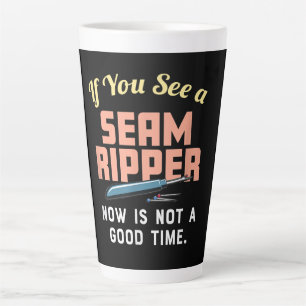 If You See A Seam Ripper Now Is Not A Good Time Latte Mug