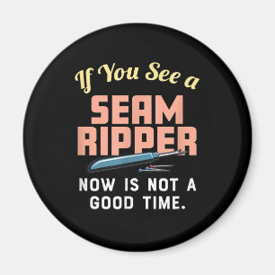 If You See A Seam Ripper Now Is Not A Good Time Magnet
