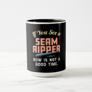 If You See A Seam Ripper Now Is Not A Good Time Mug