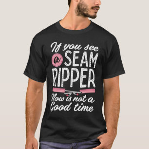 If You See A Seam Ripper Now Is Not A Good Time Se T-Shirt