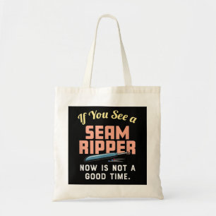 If You See A Seam Ripper Now Is Not A Good Time Tote Bag