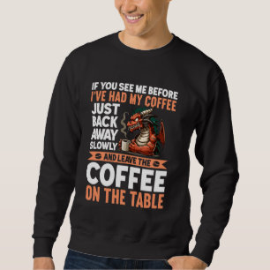 If You See Me Before I've Had My Coffee Back Away Sweatshirt