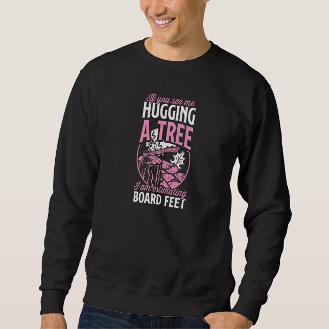 If You See Me Hugging A Tree I Am Estimating Board Sweatshirt (Front)