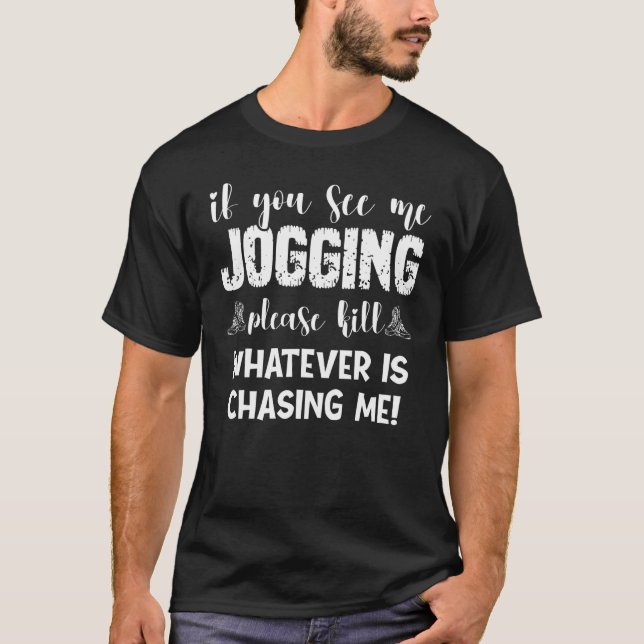 If You See Me Jogging Please Kill Whatever Is Chas T-Shirt (Front)