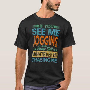 If You See Me Jogging Please Stop Whatever Is Cha T-Shirt