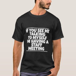 If You See Me Talking To Myself Im Having A Staff  T-Shirt