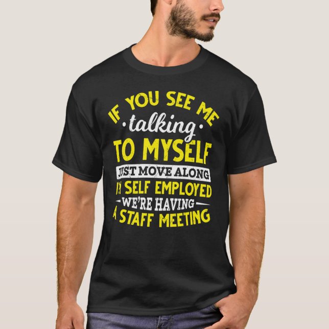 If You See Me Talking To Myself Move Along Self Em T-Shirt (Front)