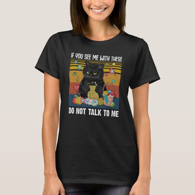 If You See Me With These Do Not Talk To Me Crochet T-Shirt (Front)