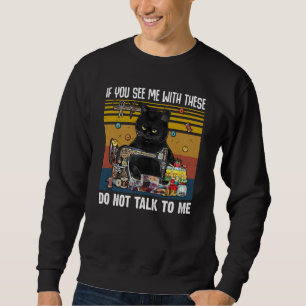 If You See Me With These Do Not Talk To Me Quiltin Sweatshirt