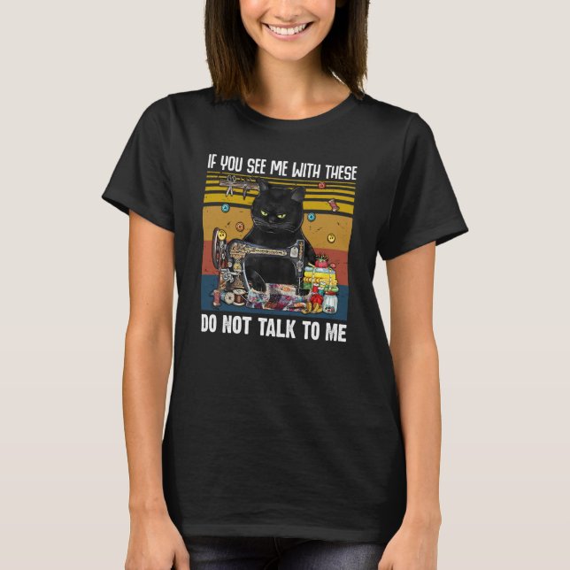 If You See Me With These Do Not Talk To Me Quiltin T-Shirt (Front)