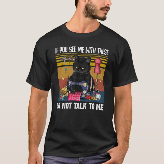 If You See Me With These Do Not Talk To Me Sewing  T-Shirt (Front)