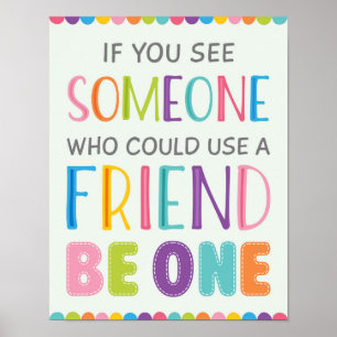 If You See Someone Who Need A Friend Be One Poster