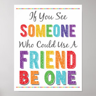 If You See Someone Who Need A Friend Be One Poster
