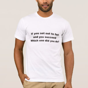 If you set out to fail and you succeed T-Shirt