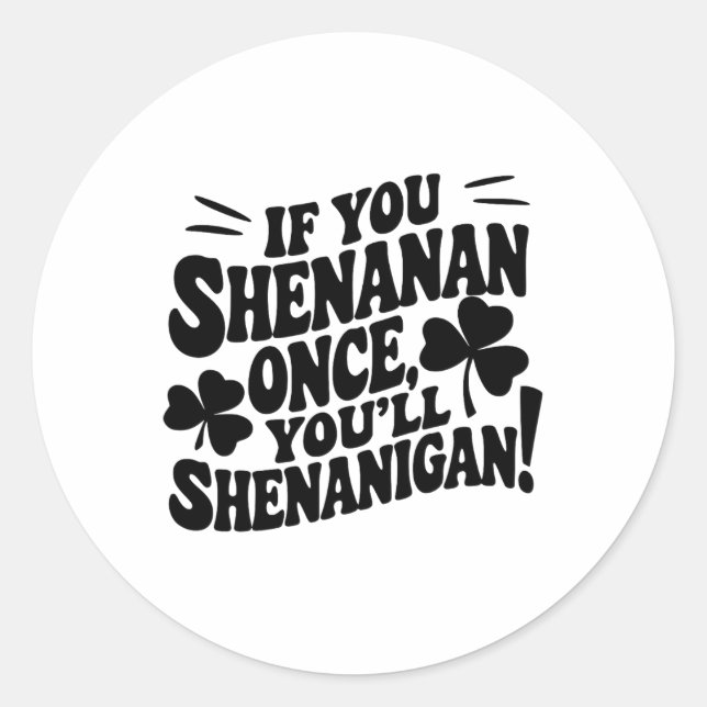 If You Shenan Once  Classic Round Sticker (Front)