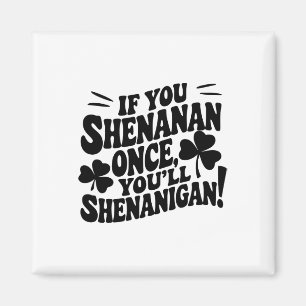If You Shenan Once  Magnet