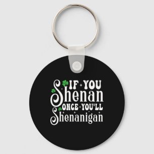 If You Shenan Once You’ll Shenanigan Funny St Patr Key Ring