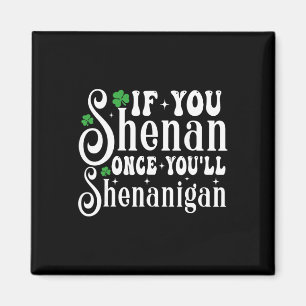 If You Shenan Once You’ll Shenanigan Funny St Patr Magnet