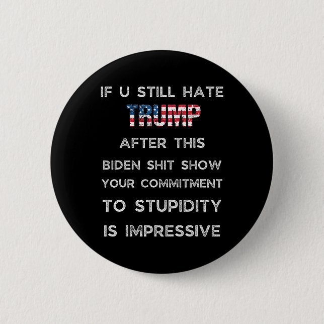 If You Still Hate Trump After This Biden Show  6 Cm Round Badge (Front)