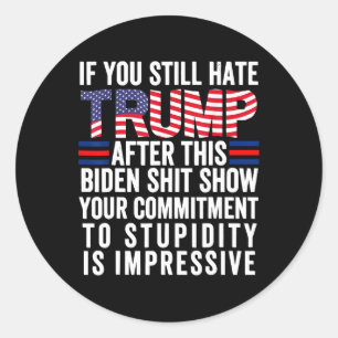 If You Still Hate Trump After This Biden Show Classic Round Sticker