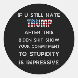 If You Still Hate Trump After This Biden Show, Classic Round Sticker