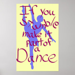If you stumble make it part of a dance poster