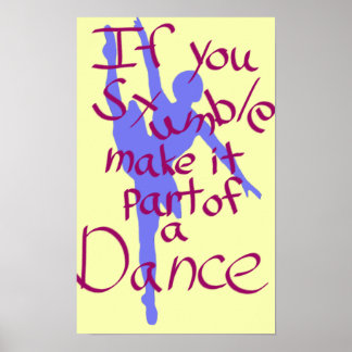 If you stumble make it part of a dance poster
