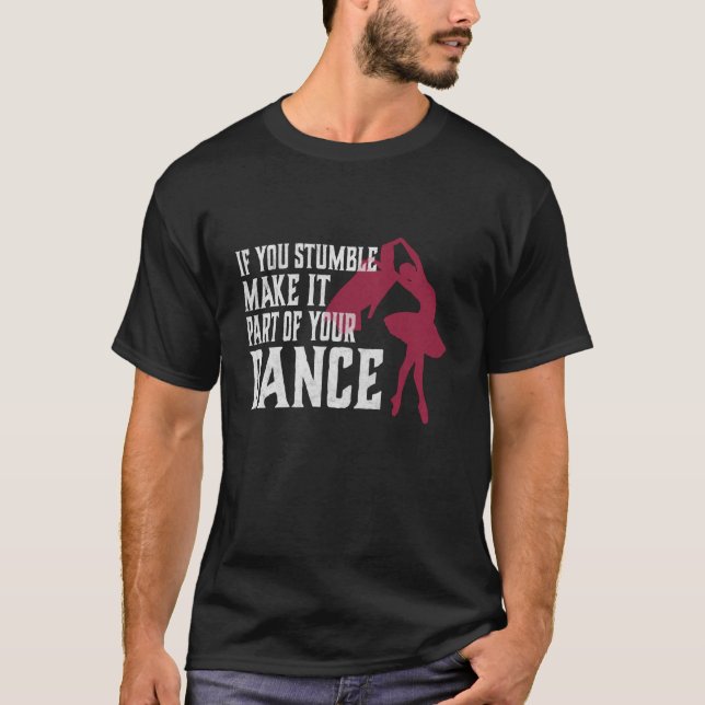 If You Stumble Make It Part Of Your Dance T-Shirt (Front)