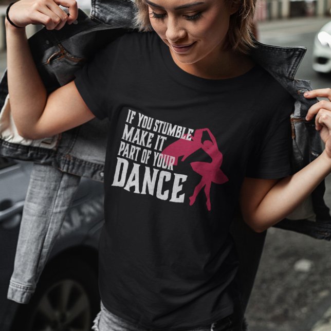 If You Stumble Make It Part Of Your Dance T-Shirt (Creator Uploaded)