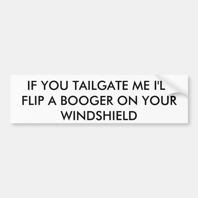 IF YOU TAILGATE ME I'LL FLIP A BOOGER ON YOUR W... BUMPER STICKER (Front)