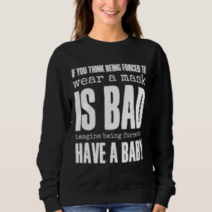 If You Think A Mask Is Bad Pro Choice Womens Right Sweatshirt