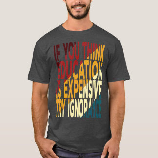 If You Think Education Is Expensive Try Ignorance  T-Shirt