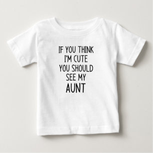 If you think I am cute Baby T-Shirt