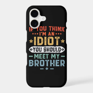 If You Think I m An idiot You Should Meet My Broth