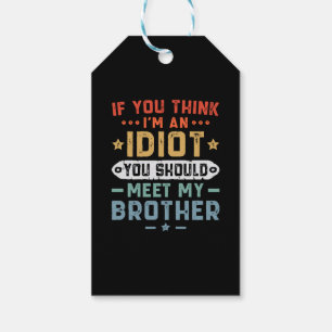 If You Think I m An idiot You Should Meet My Broth Gift Tags